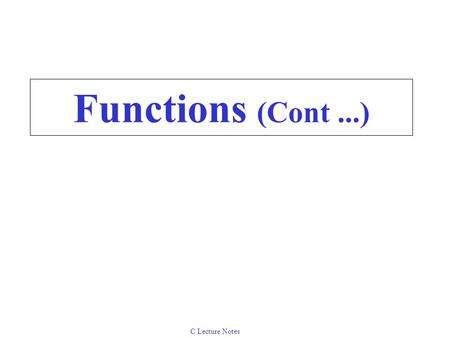 C Lecture Notes Functions (Cont...). C Lecture Notes 5.8Calling Functions: Call by Value and Call by Reference Used when invoking functions Call by value.