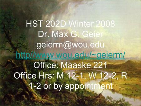 HST 202D Winter 2008 Dr. Max G. Geier http//www.wou.edu/~geierm/ Office: Maaske 221 Office Hrs: M 12-1, W 12-2, R 1-2 or by appointment.
