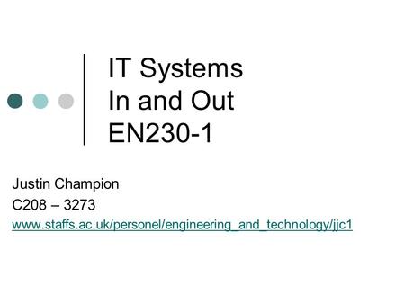 IT Systems In and Out EN230-1 Justin Champion C208 – 3273 www.staffs.ac.uk/personel/engineering_and_technology/jjc1.