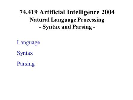 74.419 Artificial Intelligence 2004 Natural Language Processing - Syntax and Parsing - Language Syntax Parsing.