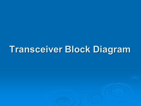 Transceiver Block Diagram. Transmitter Modulator Power Amplifier Driver Stages Power Stage Antenna Oscillator Signal.