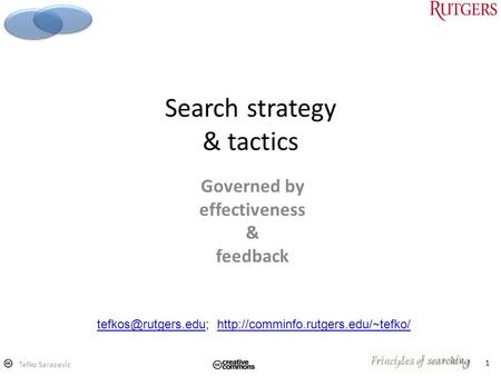 1 Search strategy & tactics Governed by effectiveness & feedback Tefko Saracevic