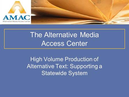 High Volume Production of Alternative Text: Supporting a Statewide System The Alternative Media Access Center.
