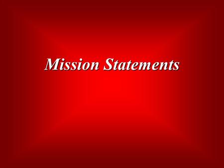 Mission Statements. Mission Statement  Answers the question: What drives us? “Beat GM!” “Beat GM!” A good Mission Statement:  Elicits an emotional,