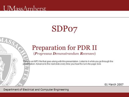 Department of Electrical and Computer Engineering SDP07 Preparation for PDR II (Progressus Demonstrandum Recenseo) 01 March 2007 There is an MP3 file that.