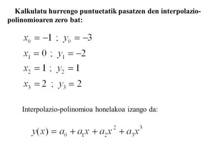 Kalkulatu hurrengo puntuetatik pasatzen den interpolazio- polinomioaren zero bat: Interpolazio-polinomioa honelakoa izango da: