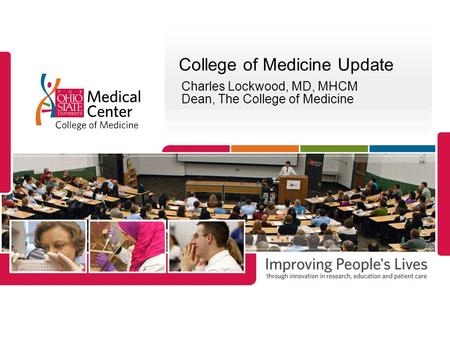 College of Medicine Update Charles Lockwood, MD, MHCM Dean, The College of Medicine.