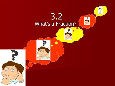 3.2 What’s a Fraction?.