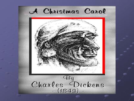 Outline Biographical Sketch of Charles Dickens Summary of A Christmas Carol Literature Elements Symbols My Favorite Quote.
