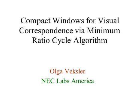 Compact Windows for Visual Correspondence via Minimum Ratio Cycle Algorithm Olga Veksler NEC Labs America.