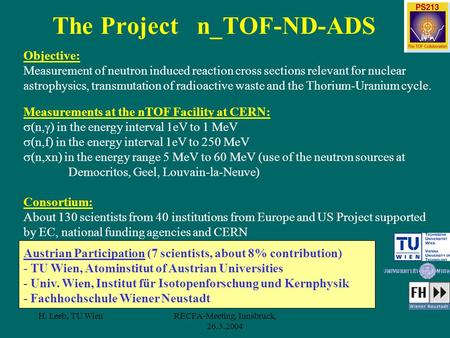 H. Leeb, TU WienRECFA-Meeting, Innsbruck, 26.3.2004 The Project n_TOF-ND-ADS Objective: Measurement of neutron induced reaction cross sections relevant.