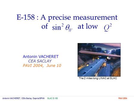 SLAC E-158Antonin VACHERET, CEA-Saclay Dapnia/SPhNPAVI 2004 E-158 : A precise measurement of at low Antonin VACHERET CEA SACLAY PAVI 2004, June 10 The.