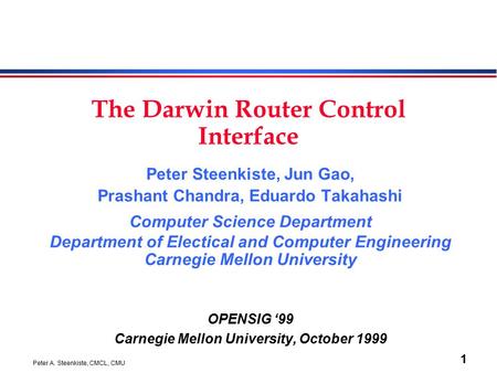 Peter A. Steenkiste, CMCL, CMU 1 The Darwin Router Control Interface Peter Steenkiste, Jun Gao, Prashant Chandra, Eduardo Takahashi Computer Science Department.