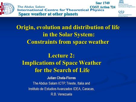 Origin, evolution and distribution of life in the Solar System: Constraints from space weather Space weather at other planets Julian Chela-Flores The Abdus.