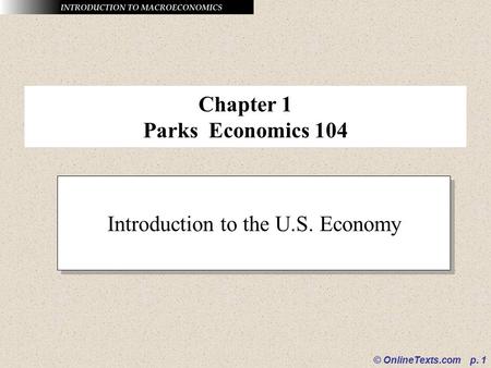 © OnlineTexts.com p. 1 Chapter 1 Parks Economics 104 Introduction to the U.S. Economy.