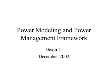 Power Modeling and Power Management Framework Dexin Li December 2002.
