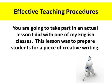 Effective Teaching Procedures You are going to take part in an actual lesson I did with one of my English classes. This lesson was to prepare students.