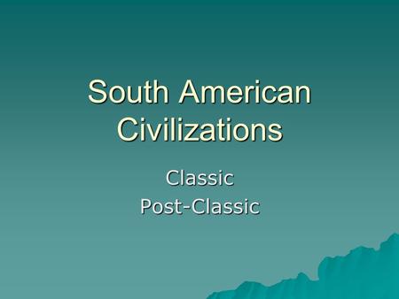 South American Civilizations ClassicPost-Classic.