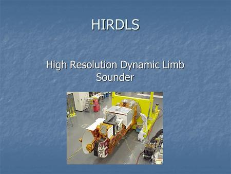 HIRDLS High Resolution Dynamic Limb Sounder. Basics Set to fly on the Aura mission of NASA’s Earth Observation System Set to fly on the Aura mission of.
