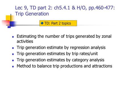 Lec 9, TD part 2: ch5.4.1 & H/O, pp.460-477: Trip Generation Estimating the number of trips generated by zonal activities Trip generation estimate by regression.