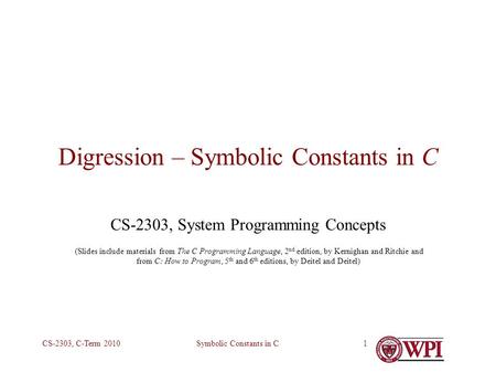 Symbolic Constants in CCS-2303, C-Term 20101 Digression – Symbolic Constants in C CS-2303, System Programming Concepts (Slides include materials from The.