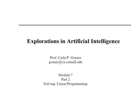 Explorations in Artificial Intelligence Prof. Carla P. Gomes Module 7 Part 2 Solving Linear Programming.