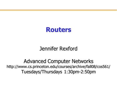 Routers Jennifer Rexford Advanced Computer Networks  Tuesdays/Thursdays 1:30pm-2:50pm.