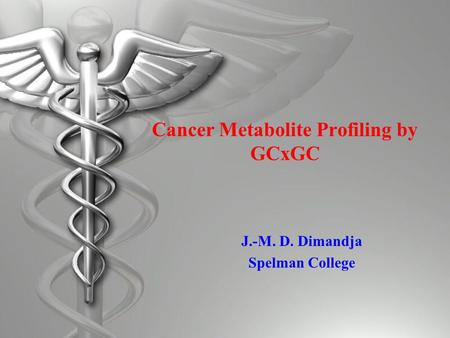 Cancer Metabolite Profiling by GCxGC J.-M. D. Dimandja Spelman College.