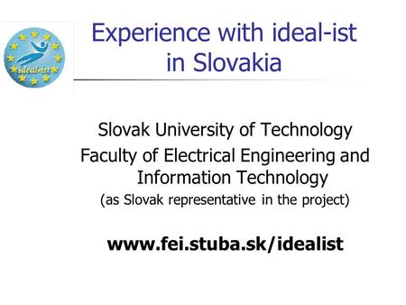 Experience with ideal-ist in Slovakia Slovak University of Technology Faculty of Electrical Engineering and Information Technology (as Slovak representative.