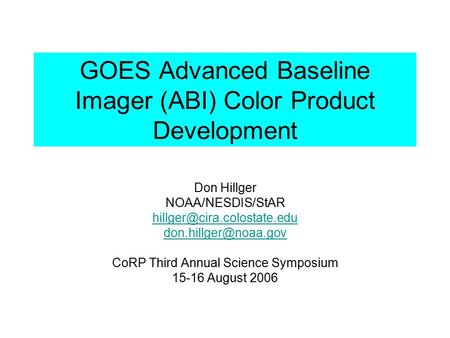 GOES Advanced Baseline Imager (ABI) Color Product Development Don Hillger NOAA/NESDIS/StAR  CoRP Third Annual.