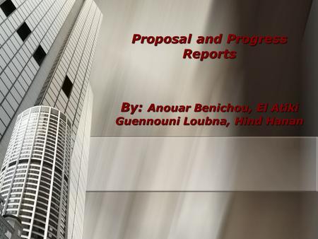 Proposal and Progress Reports By: Anouar Benichou, El Atiki Guennouni Loubna, Hind Hanan.