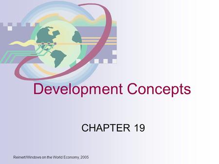 Reinert/Windows on the World Economy, 2005 Development Concepts CHAPTER 19.