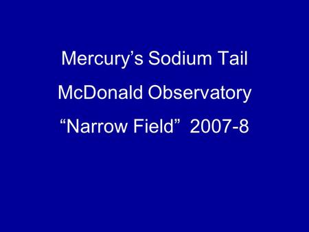 Mercury’s Sodium Tail McDonald Observatory “Narrow Field” 2007-8.