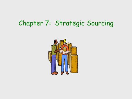Chapter 7: Strategic Sourcing. Strategic Sourcing Strategic Sourcing is the development and management of supplier relationships to acquire goods and.