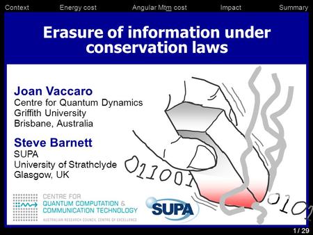 / 29 ContextEnergy costAngular Mtm costImpactSummary 1 Erasure of information under conservation laws Joan Vaccaro Centre for Quantum Dynamics Griffith.