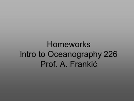 Homeworks Intro to Oceanography 226 Prof. A. Frankić.