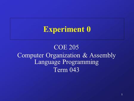 1 Experiment 0 COE 205 Computer Organization & Assembly Language Programming Term 043.
