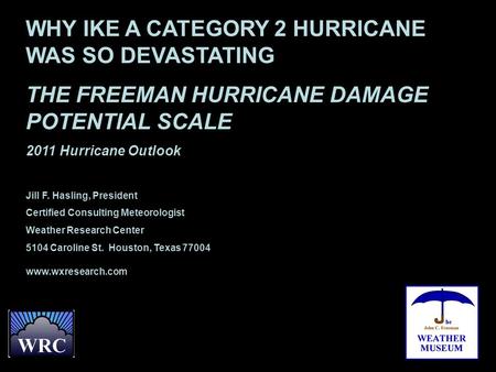 WHY IKE A CATEGORY 2 HURRICANE WAS SO DEVASTATING THE FREEMAN HURRICANE DAMAGE POTENTIAL SCALE 2011 Hurricane Outlook Jill F. Hasling, President Certified.