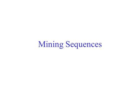 Mining Sequences. Examples of Sequence Web sequence:  {Homepage} {Electronics} {Digital Cameras} {Canon Digital Camera} {Shopping Cart} {Order Confirmation}