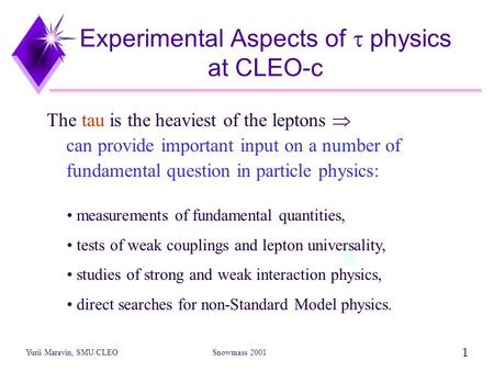 1 Yurii Maravin, SMU/CLEO Snowmass 2001 Experimental Aspects of  physics at CLEO-c measurements of fundamental quantities, tests of weak couplings and.