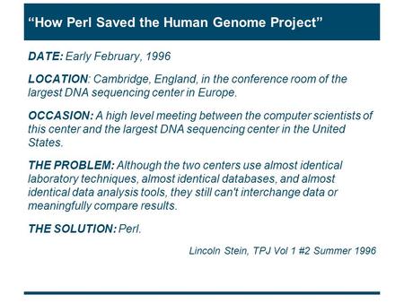 “How Perl Saved the Human Genome Project” DATE: Early February, 1996 LOCATION: Cambridge, England, in the conference room of the largest DNA sequencing.