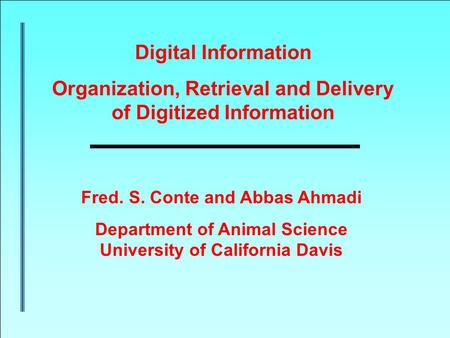Fred. S. Conte and Abbas Ahmadi Department of Animal Science University of California Davis Digital Information Organization, Retrieval and Delivery of.