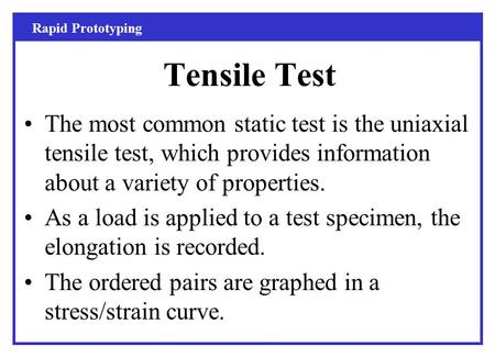 Tensile Test The most common static test is the uniaxial tensile test, which provides information about a variety of properties. As a load is applied to.