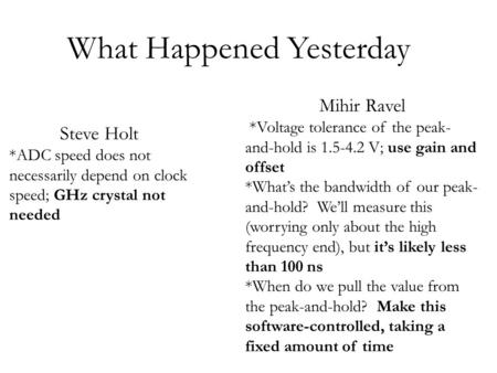 What Happened Yesterday Steve Holt *ADC speed does not necessarily depend on clock speed; GHz crystal not needed Mihir Ravel *Voltage tolerance of the.