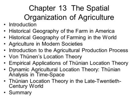 Chapter 13 The Spatial Organization of Agriculture Introduction Historical Geography of the Farm in America Historical Geography of Farming in the World.