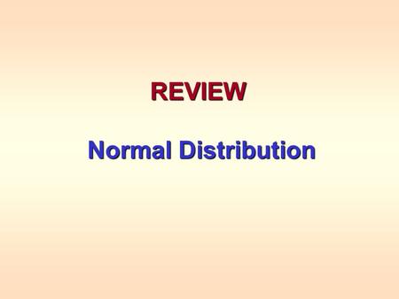 REVIEW Normal Distribution Normal Distribution. Characterizing a Normal Distribution To completely characterize a normal distribution, we need to know.