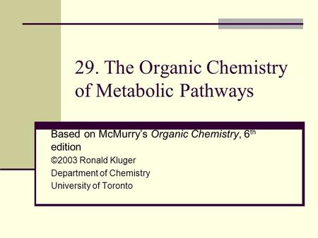 29. The Organic Chemistry of Metabolic Pathways Based on McMurry’s Organic Chemistry, 6 th edition ©2003 Ronald Kluger Department of Chemistry University.