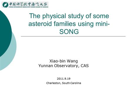 The physical study of some asteroid families using mini- SONG Xiao-bin Wang Yunnan Observatory, CAS 2011.9.19 Charleston, South Carolina.
