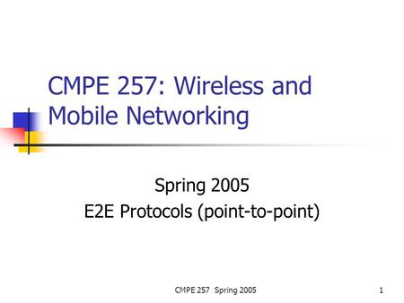 CMPE 257 Spring 20051 CMPE 257: Wireless and Mobile Networking Spring 2005 E2E Protocols (point-to-point)