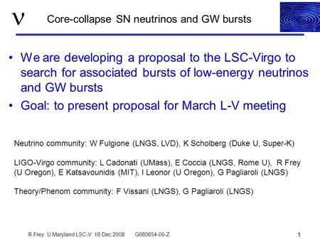 Core-collapse SN neutrinos and GW bursts We are developing a proposal to the LSC-Virgo to search for associated bursts of low-energy neutrinos and GW bursts.
